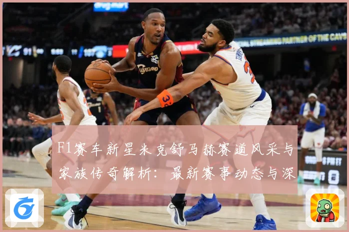 F1赛车新星米克舒马赫赛道风采与家族传奇解析：最新赛事动态与深度分析